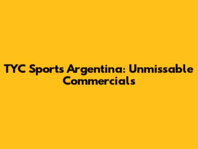 TYC Sports Argentina: Unmissable Commercials