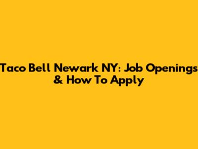 Taco Bell Newark NY: Job Openings & How To Apply