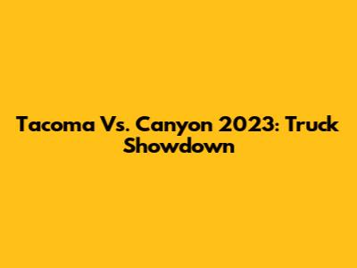 Tacoma Vs. Canyon 2023: Truck Showdown