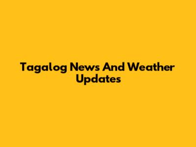 Tagalog News And Weather Updates