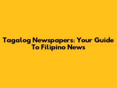 Tagalog Newspapers: Your Guide To Filipino News