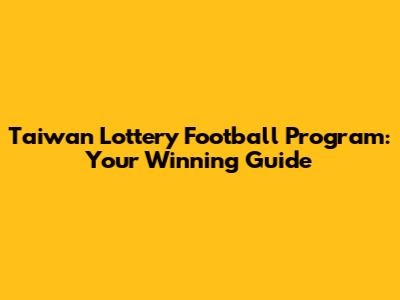 Taiwan Lottery Football Program: Your Winning Guide