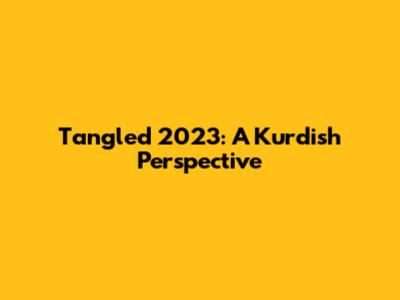 Tangled 2023: A Kurdish Perspective