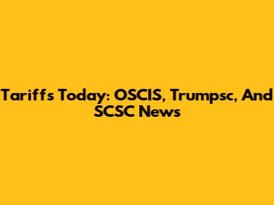 Tariffs Today: OSCIS, Trumpsc, And SCSC News