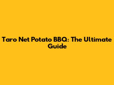 Taro Net Potato BBQ: The Ultimate Guide