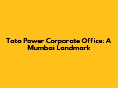 Tata Power Corporate Office: A Mumbai Landmark