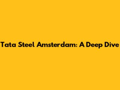 Tata Steel Amsterdam: A Deep Dive