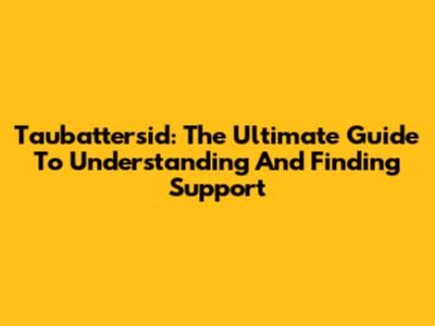 Taubattersid: The Ultimate Guide To Understanding And Finding Support