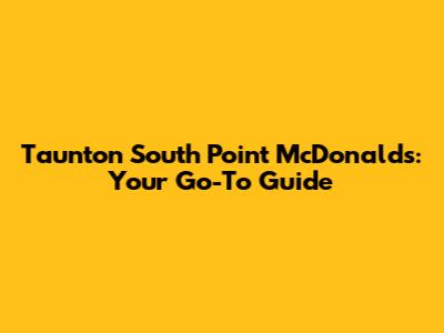 Taunton South Point McDonald's: Your Go-To Guide