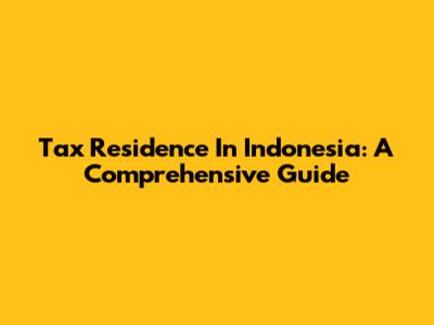 Tax Residence In Indonesia: A Comprehensive Guide