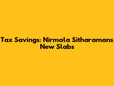 Tax Savings: Nirmala Sitharaman's New Slabs