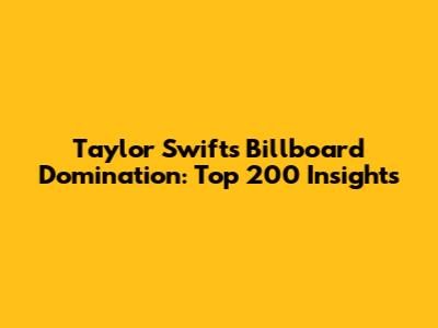 Taylor Swift's Billboard Domination: Top 200 Insights