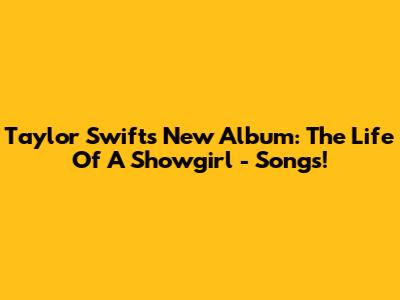 Taylor Swift's New Album: The Life Of A Showgirl - Songs!