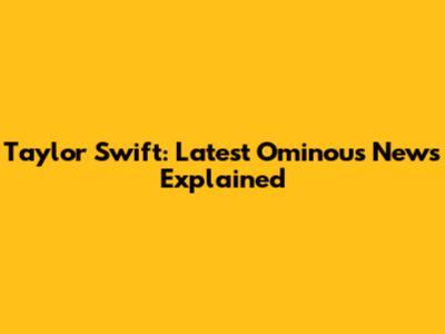 Taylor Swift: Latest Ominous News Explained