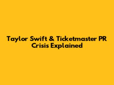 Taylor Swift & Ticketmaster PR Crisis Explained