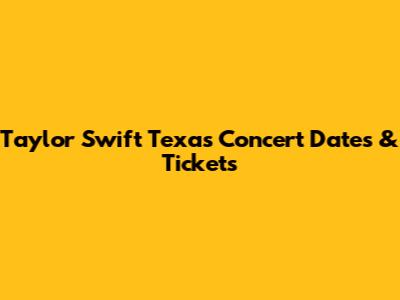 Taylor Swift Texas Concert Dates & Tickets