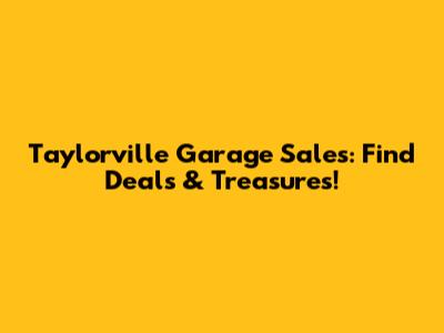 Taylorville Garage Sales: Find Deals & Treasures!