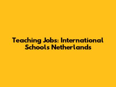 Teaching Jobs: International Schools Netherlands