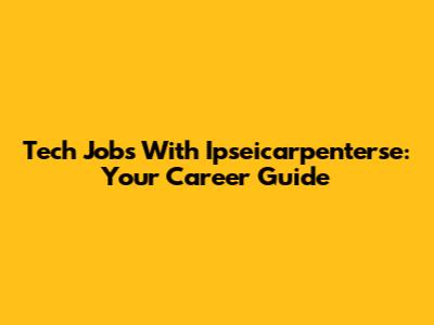Tech Jobs With Ipseicarpenterse: Your Career Guide