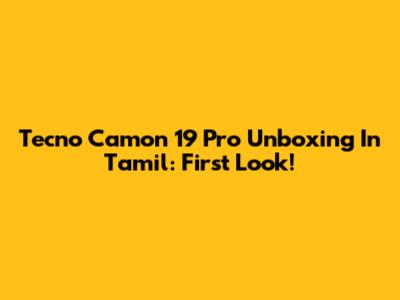 Tecno Camon 19 Pro Unboxing In Tamil: First Look!