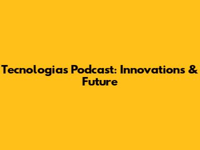 Tecnologias Podcast: Innovations & Future