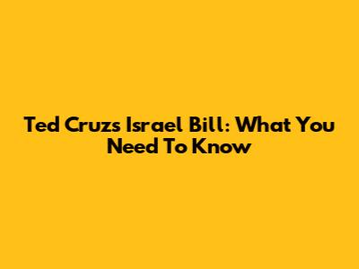 Ted Cruz's Israel Bill: What You Need To Know