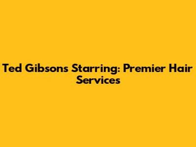 Ted Gibson's Starring: Premier Hair Services