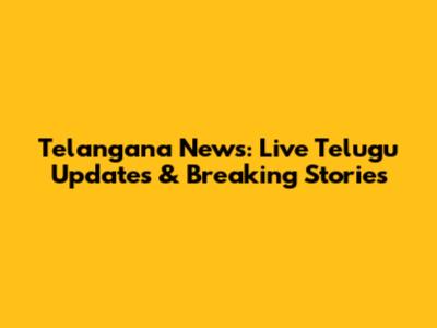 Telangana News: Live Telugu Updates & Breaking Stories