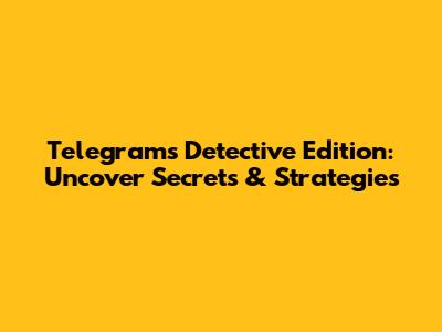 Telegram's Detective Edition: Uncover Secrets & Strategies