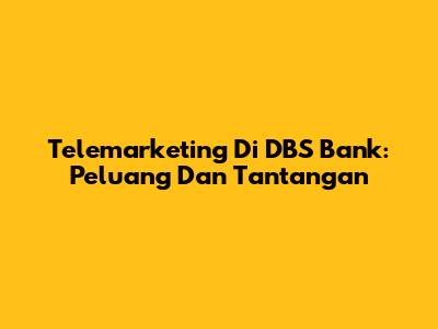 Telemarketing Di DBS Bank: Peluang Dan Tantangan