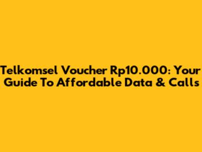 Telkomsel Voucher Rp10.000: Your Guide To Affordable Data & Calls