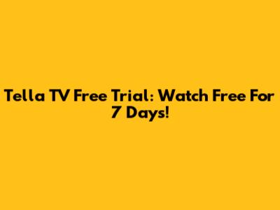 Tella TV Free Trial: Watch Free For 7 Days!