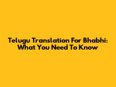 Telugu Translation For Bhabhi: What You Need To Know