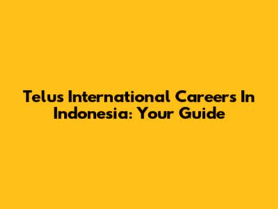 Telus International Careers In Indonesia: Your Guide