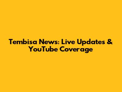 Tembisa News: Live Updates & YouTube Coverage