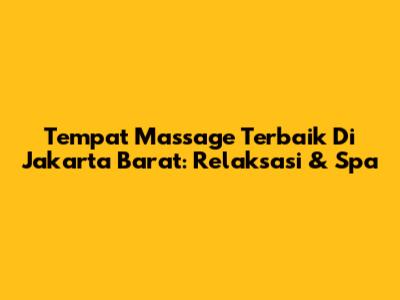 Tempat Massage Terbaik Di Jakarta Barat: Relaksasi & Spa