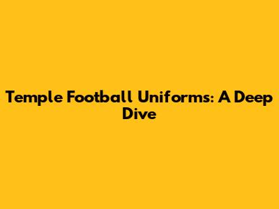 Temple Football Uniforms: A Deep Dive