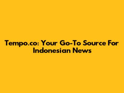 Tempo.co: Your Go-To Source For Indonesian News