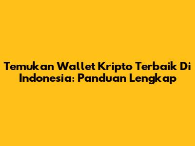 Temukan Wallet Kripto Terbaik Di Indonesia: Panduan Lengkap