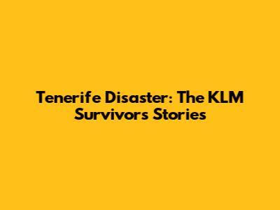 Tenerife Disaster: The KLM Survivors' Stories