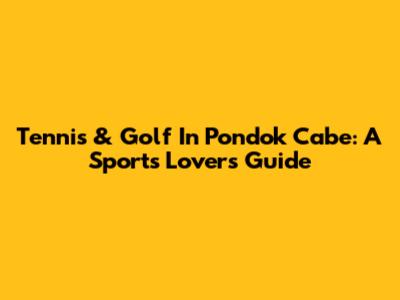 Tennis & Golf In Pondok Cabe: A Sports Lover's Guide