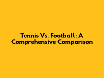 Tennis Vs. Football: A Comprehensive Comparison