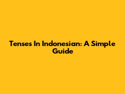 Tenses In Indonesian: A Simple Guide