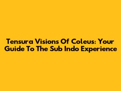 Tensura Visions Of Coleus: Your Guide To The Sub Indo Experience