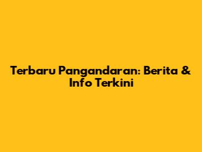 Terbaru Pangandaran: Berita & Info Terkini