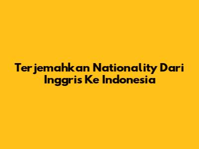Terjemahkan 'Nationality' Dari Inggris Ke Indonesia