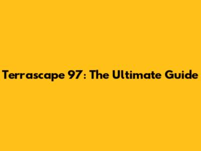 Terrascape 97: The Ultimate Guide