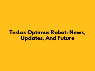 Tesla's Optimus Robot: News, Updates, And Future