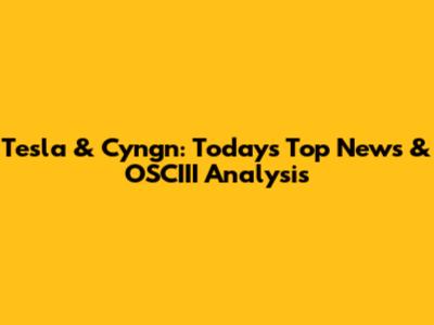 Tesla & Cyngn: Today's Top News & OSCIII Analysis