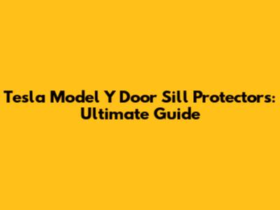 Tesla Model Y Door Sill Protectors: Ultimate Guide